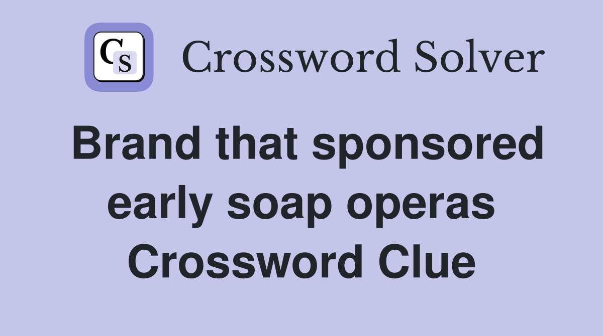 Brand that sponsored early soap operas Crossword Clue Answers